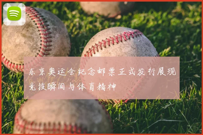 东京奥运会纪念邮票正式发行展现竞技瞬间与体育精神