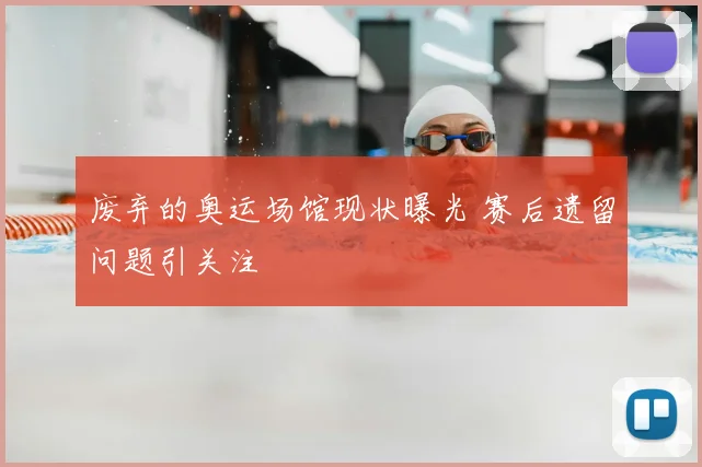 废弃的奥运场馆现状曝光 赛后遗留问题引关注