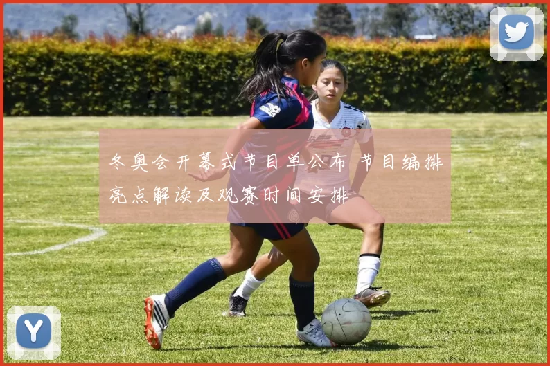 冬奥会开幕式节目单公布 节目编排亮点解读及观赛时间安排