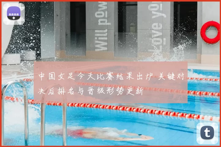 中国女足今天比赛结果出炉 关键对决后排名与晋级形势更新