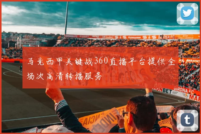 马竞西甲关键战360直播平台提供全场次高清转播服务